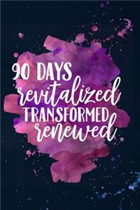 90 Days, Revitalized, Transformed, Renewed, Diet & Fitness Journal