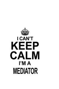 I Can't Keep Calm I'm A Mediator
