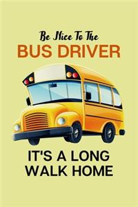 Be Nice To The Bus Driver It's a Long walk home