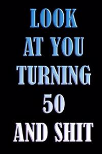 LooK AT YoU TurnninG 50 AnD ShiT
