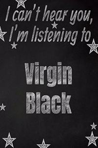 I can't hear you, I'm listening to Virgin Black creative writing lined notebook