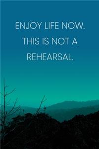 Inspirational Quote Notebook - 'Enjoy Life Now. This Is Not A Rehearsal.' - Inspirational Journal to Write in - Inspirational Quote Diary