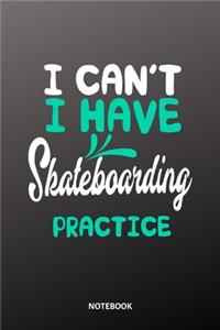 I cant I have Skateboarding practice Notebook