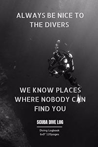 Always Be Nice to the Divers We Know Places Where Nobody Can Find You