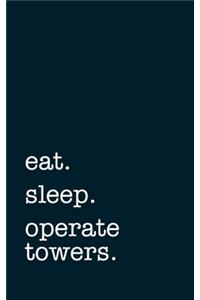 eat. sleep. operate towers. - Lined Notebook