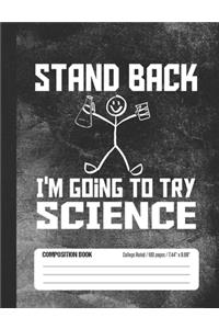 Stand Back I'm Going To Try Science Composition Book: Student College Ruled Notebook