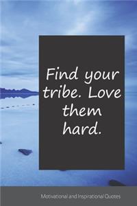 Find your tribe. Love them hard.