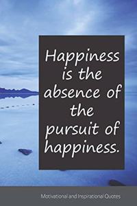 Happiness is the absence of the pursuit of happiness.
