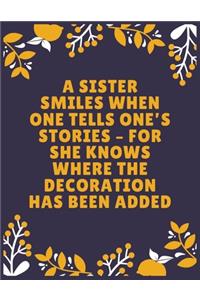 A sister smiles when one tells one's stories - for she knows where the decoration has been added