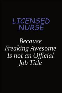 Licensed nurse Because Freaking Awesome Is Not An Official Job Title