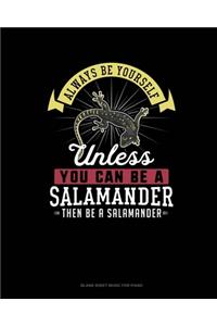 Always Be Yourself Unless You Can Be A Salamander Then Be A Salamander