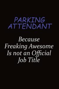 Parking Attendant Because Freaking Awesome Is Not An Official Job Title