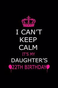 I Can't Keep Calm It's My Daughter's 22th Birthday