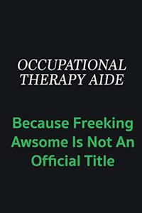 Occupational Therapy Aide because freeking awsome is not an offical title