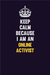 Keep calm Because I Am An Online Activist: Motivational and inspirational career blank lined gift notebook with matte finish