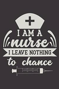 I Am A Nurse I Leave Nothing To Chance
