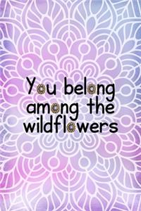 You Belong Among The Wildflowers
