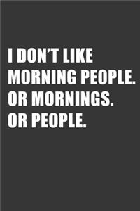 I Dont Like Morning People Or Mornings Or People Notebook