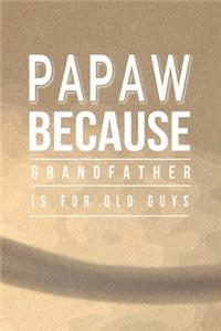 Papaw Because Grandfather Is For Old Guys