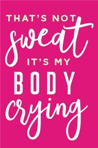 That's Not Sweat It's My Body Crying