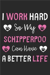 I Work Hard So My SchipperPoo Can Have A Better Life