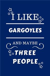 I Like Gargoyles And Maybe Three People