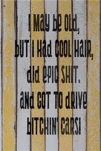 I May Be Old But I Had Cool Hair Did Epic Shit And Got To Drive Bitchin Cars