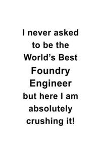 I Never Asked To Be The World's Best Foundry Engineer But Here I Am Absolutely Crushing It