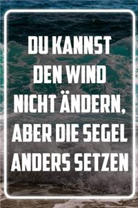 Du kannst den Wind nicht ändern, aber die Segel anders setzen