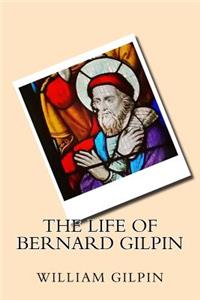 The life of Bernard Gilpin