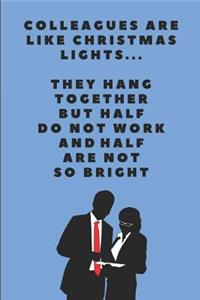 Colleagues Are Like Christmas Lights.. They Hang Together But Half Do Not Work and Half Are Not So Bright