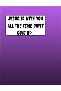 JESUS Is With You All The Time Don't Give Up...