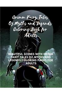 Grimm Fairy Tales Oz, Myths and Legends Coloring Book for Adults: Beautiful Scenes with Grimm Fairy Tales Oz, Myths and Legends Coloring Pages for Adults