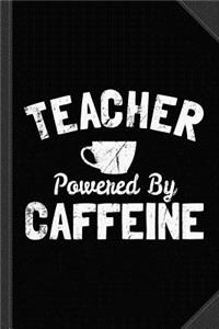 Teacher Powered by Caffeine Funny Coffee Journal Notebook