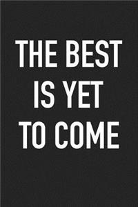The Best Is Yet to Come