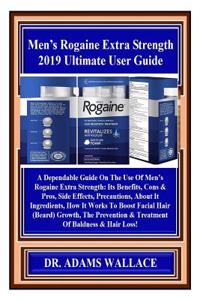 Men's Rogaine Extra Strength 2019 Ultimate User Guide: A Dependable Guide on the Use of Men's Rogaine Extra Strength: Its Benefits, Cons & Pros, Side Effects, Precautions, about It Ingredients, How...
