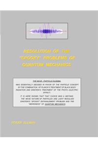 Resolution of the "spooky' Problems of Quantum Mechanics
