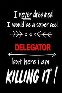 I Never Dreamed I Would Be a Super Cool Delegator But Here I Am Killing It!