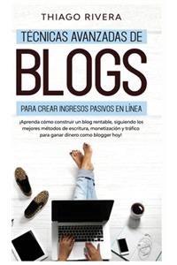 Tecnicas Avanzadas de Blogs Para Crear Ingresos Pasivos en Linea