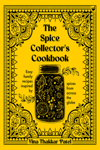 Spice Collector's Cookbook: Easy Family Recipes Inspired by Spices from Across the Globe