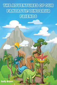 The Adventures of Our Fantastic Dinosaur Friends