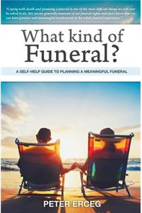 What Kind of Funeral? - A Self-Help Guide to Planning a Meaningful Funeral