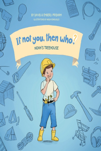Noah's Treehouse Book 2 in the If Not You Then Who? series that shows kids 4-10 how ideas become useful inventions (8x8 Print on Demand Hard Cover)