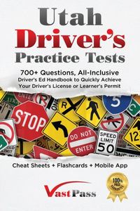 Utah Driver's Practice Tests: 700+ Questions, All-Inclusive Driver's Ed Handbook to Quickly achieve your Driver's License or Learner's Permit (Cheat Sheets + Digital Flashcards +