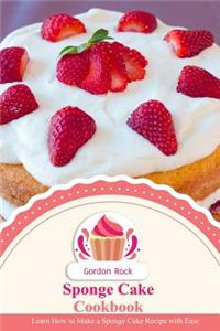 Sponge Cake Cookbook: Learn How to Make a Sponge Cake Recipe with Ease