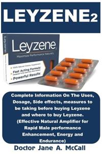 Leyzene 2: Complete Information on the Uses, Dosage, Side Effects, Measures to Be Taking Before Buying Leyzene and Where to Buy Leyzene. (Effective ... Enhancement, Energy and Endurance)