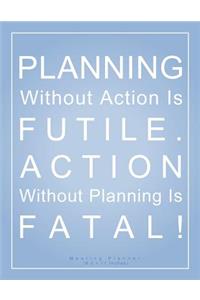 Planning Without Action is Futile. Action Without Planning is Fatal! Meeting Planner (8.5 x 11 Inches)