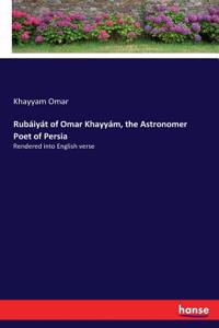Rubaiyat of Omar Khayyam, the Astronomer Poet of Persia