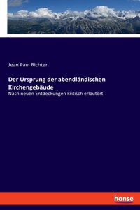 Ursprung der abendländischen Kirchengebäude: Nach neuen Entdeckungen kritisch erläutert