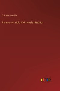 Pizarro y el siglo XVI, novela histórica
